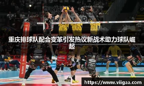 重庆排球队配合变革引发热议新战术助力球队崛起